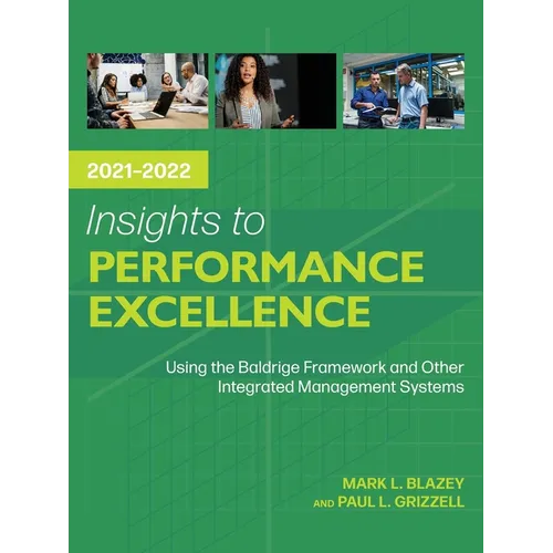 Insights to Performance Excellence 2021-2022: Using the Baldrige Framework and Other Integrated Management Systems - Paperback