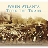When Atlanta Took the Train - Paperback