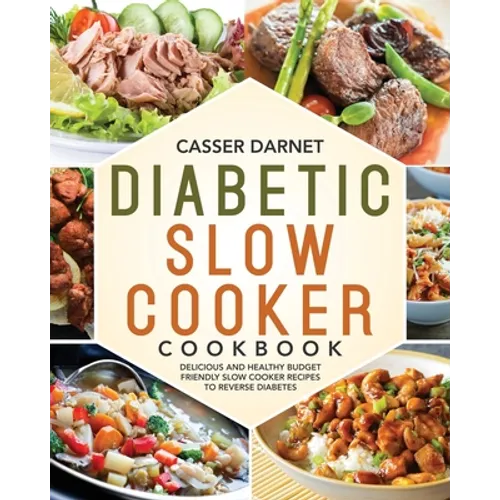 Diabetic Slow Cooker Cookbook: Delicious and Healthy Budget Friendly Slow Cooker Recipes to Reverse Diabetes - Paperback