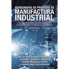 Reingeniería De Procesos De Manufactura Industrial: Colaboración Entre Cuerpos Académicos Tlaxcala Y Puebla (Enero 2021) - Paperback