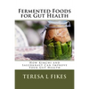 Fermented Foods for Gut Health: How Kimchi and Sauerkraut Can Improve Your Gut Health - Paperback