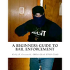 A Beginners Guide To BAIL ENFORCEMENT: bounty hunter, bail agent, bail enforcement, fugitive recovery, bail agent, bail bonds - Paperback