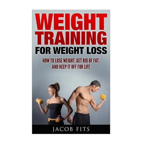 Weight Training: How to Lose Weight Get Rid of Fat and Keep it Off for Life - Paperback