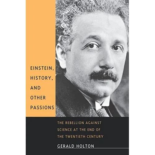 Einstein, History, and Other Passions: The Rebellion Against Science at the End of the Twentieth Century - Paperback