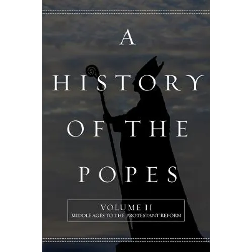 A History of the Popes: Volume II: Middle Ages to the Protestant Reform - Paperback