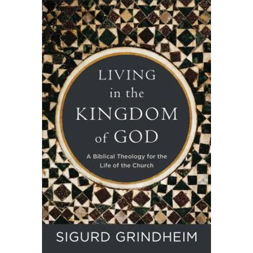 Living in the Kingdom of God: A Biblical Theology for the Life of the Church - Paperback
