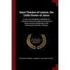 Saint Thérèse of Lisieux, the Little Flower of Jesus: A new and Complete Translation of L'Histoire D'une ame, With an Account of Some Favours Attribut - Paperback