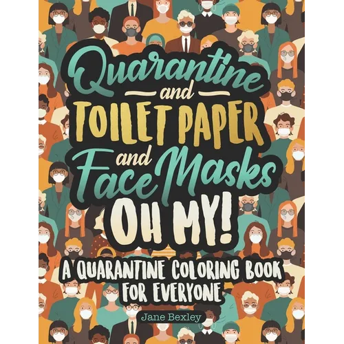 Quarantine and Toilet Paper and Face Masks Oh My! A Quarantine Coloring Book For Everyone: A Funny Coloring Book For Teens, Adults And Kids. A Social - Paperback