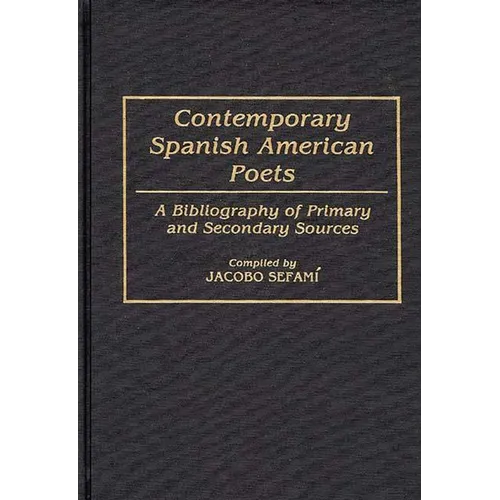 Contemporary Spanish American Poets: A Bibliography of Primary and Secondary Sources - Hardcover