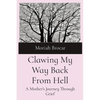 Clawing My Way Back From Hell: A Mother's Journey Through Grief - Paperback
