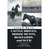 Cattle Drives, Moose Hunts, Blizzards, and Such: A Northern Canadian Cowboy - Hardcover