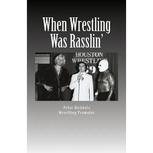 When Wrestling Was Rasslin': The Wild and Exciting Inside Story of the Legendary Houston Wrestling Promotion - Paperback