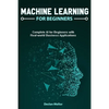 Machine Learning For Beginners: Complete AI for Beginners with Real-world Business Applications - Paperback