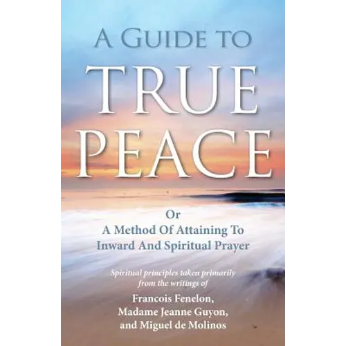 A Guide to True Peace: A Method of Attaining to Inward and Spiritual Prayer - Paperback