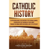 Catholic History: A Captivating Guide to the History of the Catholic Church, Starting with the Teachings of Jesus Christ Through the Roman Empire and - Hardcover