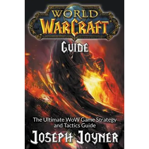 World of Warcraft Guide: The Ultimate WoW Game Strategy and Tactics Guide - Paperback