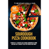 Sourdough Pizza Cookbook: 2 Books In 1: 77 Recipes (x2) To Make Sourdough At Home And Bake Soft Crunchy Pizza For Friends And Family - Paperback