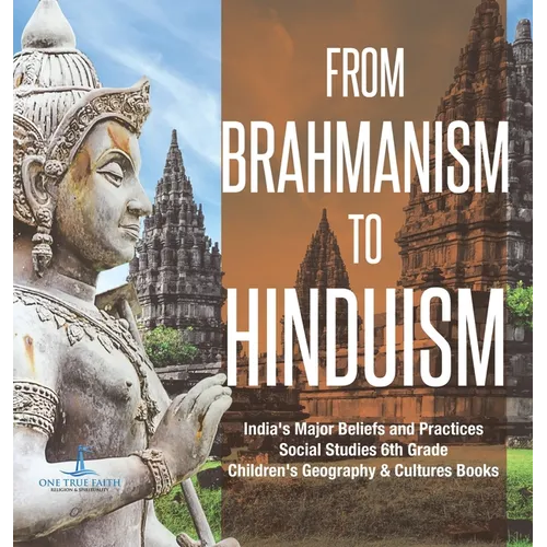 From Brahmanism to Hinduism India's Major Beliefs and Practices Social Studies 6th Grade Children's Geography & Cultures Books - Hardcover