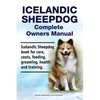 Icelandic Sheepdog Complete Owners Manual. Icelandic Sheepdog book for care, costs, feeding, grooming, health and training. - Paperback