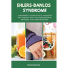 Ehlers-Danlos Syndrome: A Beginner's 3-Step Plan to Managing EDS Through Diet and Other Natural Methods, With Sample Recipes - Paperback