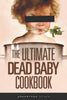 The Ultimate Dead Baby Cookbook: A humorous cookbook for the rest of us! - Paperback