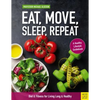 Eat, Move, Sleep, Repeat: Diet & Fitness for Living Long & Healthy - Paperback