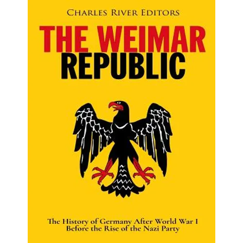 The Weimar Republic: The History of Germany After World War I Before the Rise of the Nazi Party - Paperback