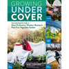 Growing Under Cover: Techniques for a More Productive, Weather-Resistant, Pest-Free Vegetable Garden - Paperback