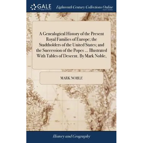 A Genealogical History of the Present Royal Families of Europe; the Stadtholders of the United States; and the Succession of the Popes ... Illustrated - Hardcover