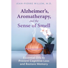 Alzheimer's, Aromatherapy, and the Sense of Smell: Essential Oils to Prevent Cognitive Loss and Restore Memory - Paperback