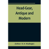 Head-Gear, Antique and Modern - Paperback