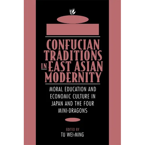 Confucian Traditions in East Asian Modernity: Moral Education and Economic Culture in Japan and the Four Mini-Dragons - Paperback