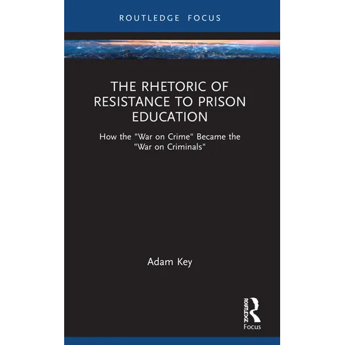The Rhetoric of Resistance to Prison Education: How the War on Crime Became the War on Criminals - Paperback