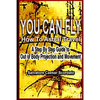 You Can Fly - How To Astral Travel: A Step by Step Guide to Out of Body Projection and Movement - Paperback