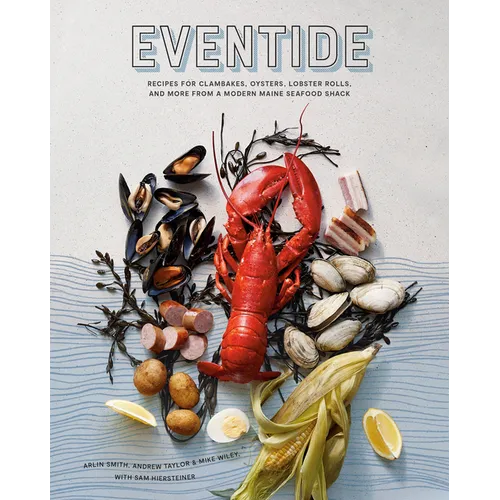 Eventide: Recipes for Clambakes, Oysters, Lobster Rolls, and More from a Modern Maine Seafood Shack - Hardcover