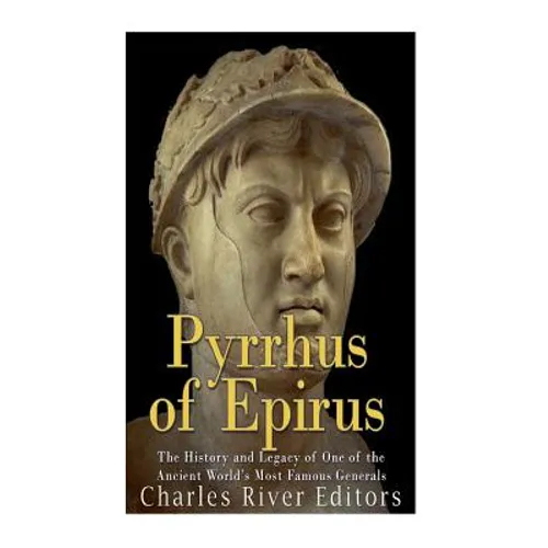 Pyrrhus of Epirus: The Life and Legacy of One of the Ancient World's Most Famous Generals - Paperback