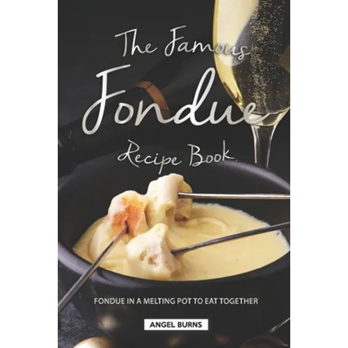 The Famous Fondue Recipe Book: Fondue in A Melting Pot to Eat Together - Paperback