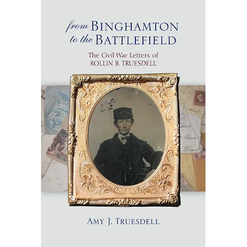 From Binghamton to the Battlefield: The Civil War Letters of Rollin B. Truesdell - Paperback