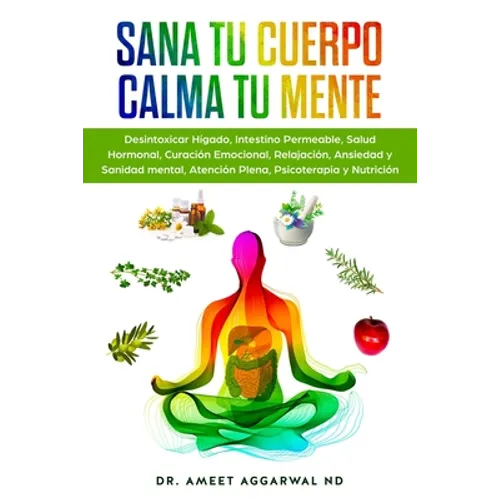 Sana tu Cuerpo, Calma tu Mente: Desintoxicar Hígado, Intestino Permeable, Salud Hormonal, Curación Emocional, Relajación, Ansiedad y Sanidad mental, A - Paperback