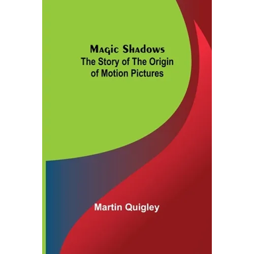 Magic Shadows: The Story of the Origin of Motion Pictures - Paperback
