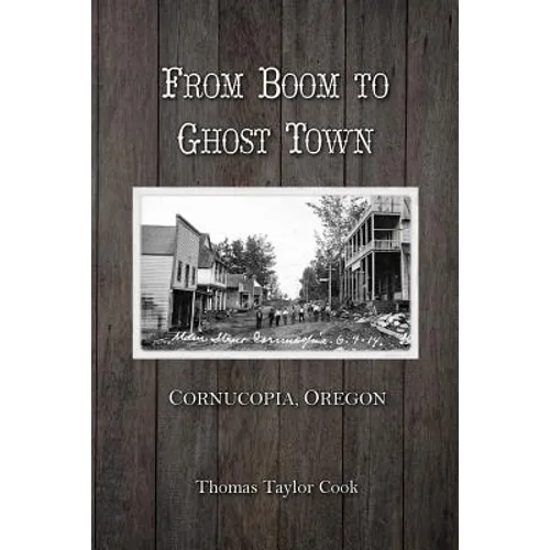 From Boom to Ghost Town: Cornucopia, Oregon - Paperback