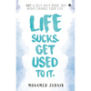 Life Sucks. Get Used To It.: NOT a Self-Help Book. But Might Change your Life. - Paperback