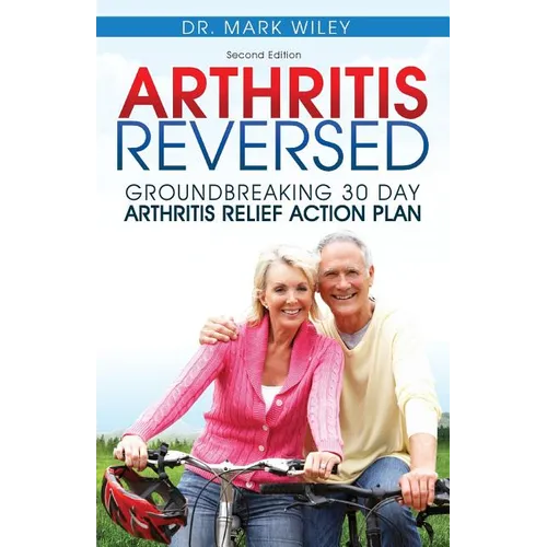 Arthritis Reversed: 30 Days to Lasting Relief from Joint Pain and Arthritis - Paperback