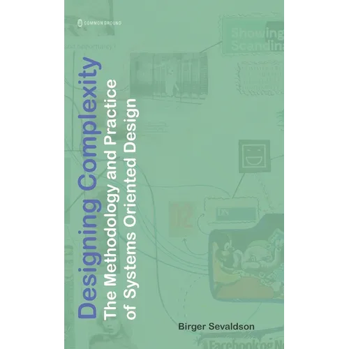 Designing Complexity: The Methodology and Practice of Systems Oriented Design - Hardcover