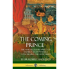 The Coming Prince: The Marvelous Prophecy of Daniel's Seventy Weeks Concerning the Antichrist (Hardcover) - Hardcover
