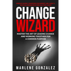 Change Wizard: Master the Art of Leading Change and Working Together for a Common Purpose - Paperback