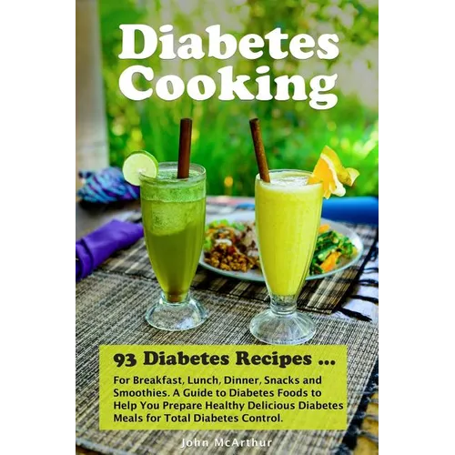 Diabetes Cooking: 93 Diabetes Recipes for Breakfast, Lunch, Dinner, Snacks and Smoothies. A Guide to Diabetes Foods to Help You Prepare - Paperback