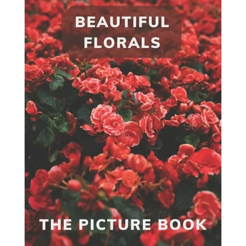 Beautiful Florals: The Picture Book for Florals a Gift Book for Alzheimer's Patients and Seniors with Dementia . - Paperback