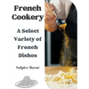 French Cookery: A Select Variety of French Dishes - Paperback
