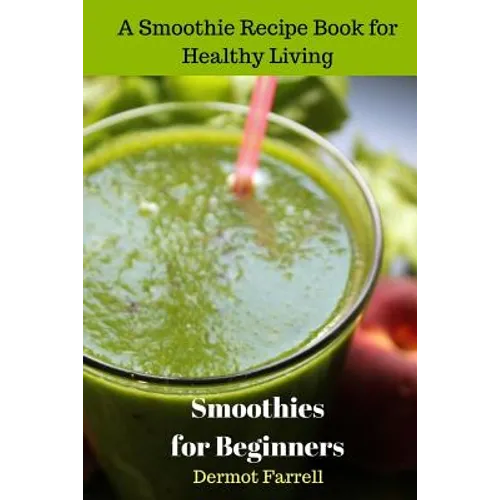 Smoothies for Beginners: A Smoothie Recipe Book for Healthy Living - Paperback